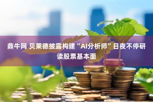 鼎牛网 贝莱德披露构建“AI分析师”日夜不停研读股票基本面